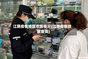 江阴疫情地区市场情况(江阴疫情政策查询)