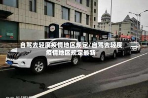 自驾去轻度疫情地区规定/自驾去轻度疫情地区规定最新