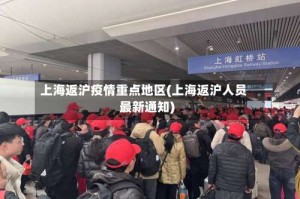 上海返沪疫情重点地区(上海返沪人员最新通知)
