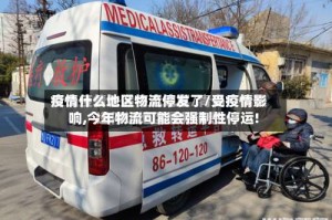 疫情什么地区物流停发了/受疫情影响,今年物流可能会强制性停运!