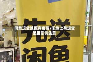 闲鱼退货地区有疫情/闲鱼上有退货是否影响生意