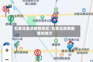 石家庄重点疫情地区/石家庄疫情最重的地方