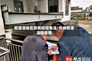 阳澄湖地区疫情防控电话/苏州阳澄湖镇疫情