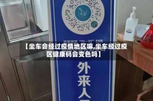 【坐车会经过疫情地区嘛,坐车经过疫区健康码会变色吗】