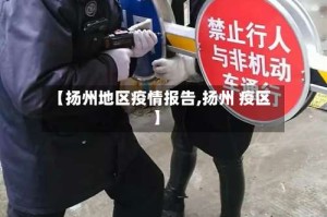 【扬州地区疫情报告,扬州 疫区】