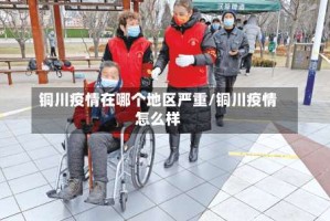 铜川疫情在哪个地区严重/铜川疫情怎么样