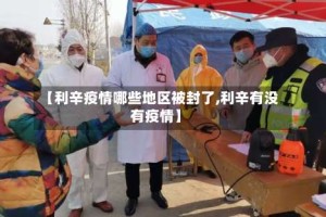 【利辛疫情哪些地区被封了,利辛有没有疫情】