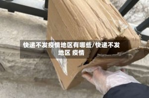 快递不发疫情地区有哪些/快递不发地区 疫情