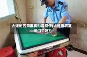 大连地区用麻将形容疫情(大连麻将室关门了吗?)