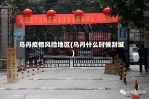 乌丹疫情风险地区(乌丹什么时候封城)