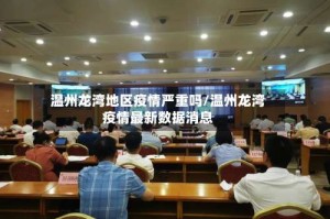 温州龙湾地区疫情严重吗/温州龙湾疫情最新数据消息