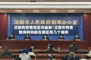 沈阳有疫情地区吗最新/沈阳市有疫情病例吗都在哪区有几个病例