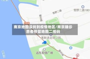 南京地图没找到疫情地区/南京确诊患者停留地图二维码