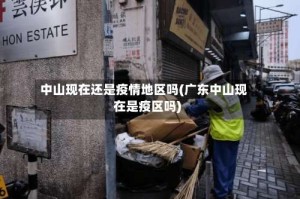 中山现在还是疫情地区吗(广东中山现在是疫区吗)