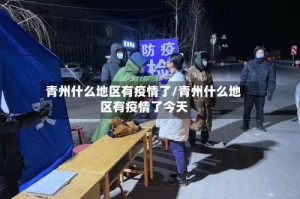 青州什么地区有疫情了/青州什么地区有疫情了今天