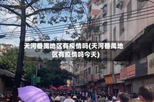 天河番禺地区有疫情吗(天河番禺地区有疫情吗今天)