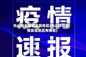 乐山肺炎疫情发现地区(乐山肺炎疫情发现地区有哪些)