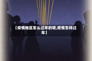 【疫情地区怎么过年的呢,疫情怎样过年】