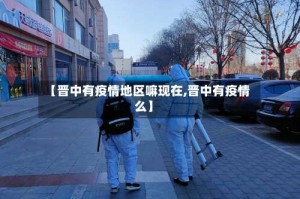 【晋中有疫情地区嘛现在,晋中有疫情么】
