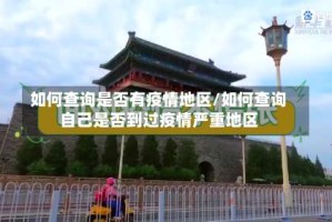 如何查询是否有疫情地区/如何查询自己是否到过疫情严重地区