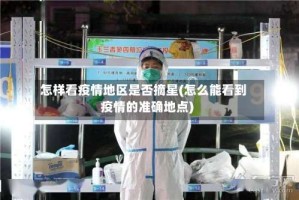 怎样看疫情地区是否摘星(怎么能看到疫情的准确地点)