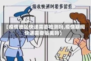 【疫情地区快递需要检测吗,疫情期间快递需要隔离吗】