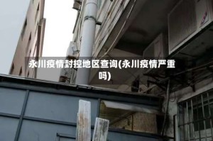 永川疫情封控地区查询(永川疫情严重吗)