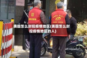美国怎么封控疫情地区(美国怎么封控疫情地区的人)