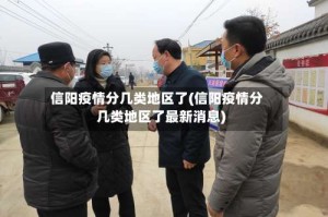 信阳疫情分几类地区了(信阳疫情分几类地区了最新消息)