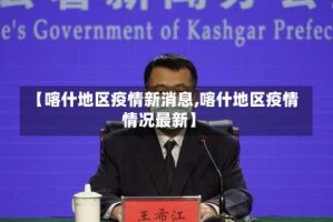 【喀什地区疫情新消息,喀什地区疫情情况最新】