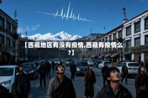 【西藏地区有没有疫情,西藏有疫情么?】