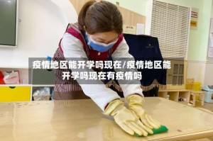 疫情地区能开学吗现在/疫情地区能开学吗现在有疫情吗