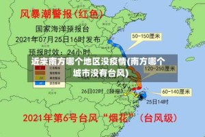 近来南方哪个地区没疫情(南方哪个城市没有台风)
