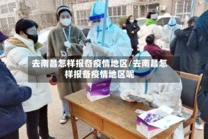 去南昌怎样报备疫情地区/去南昌怎样报备疫情地区呢