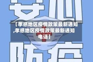 【孝感地区疫情政策最新通知,孝感地区疫情政策最新通知电话】