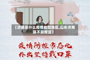 【济南是什么疫情类型地区,山东济南算不算疫区】