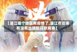 【湛江哪个地区有疫情了,湛江市近来有没有出现新冠状病毒】