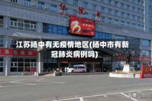 江苏扬中有无疫情地区(扬中市有新冠肺炎病例吗)