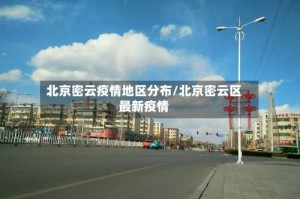 北京密云疫情地区分布/北京密云区最新疫情