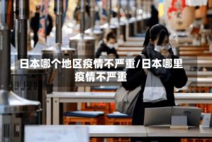 日本哪个地区疫情不严重/日本哪里疫情不严重