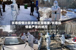长春疫情比较多地区是哪里/长春疫情最严重的地方