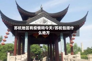 苏杭地区有疫情吗今天/苏杭包括什么地方