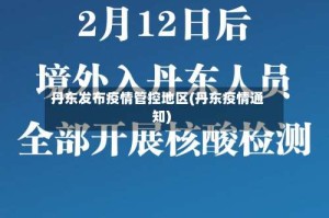丹东发布疫情管控地区(丹东疫情通知)