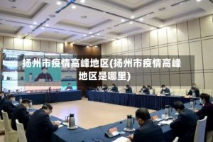 扬州市疫情高峰地区(扬州市疫情高峰地区是哪里)