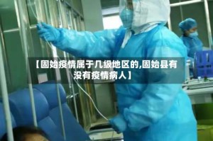 【固始疫情属于几级地区的,固始县有没有疫情病人】