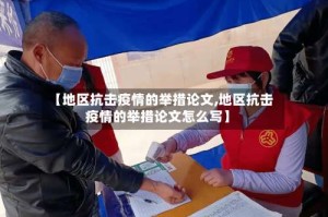 【地区抗击疫情的举措论文,地区抗击疫情的举措论文怎么写】