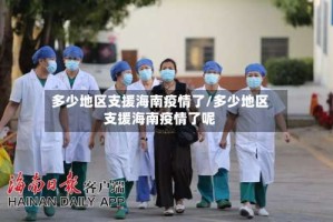多少地区支援海南疫情了/多少地区支援海南疫情了呢