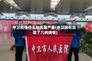 中卫疫情什么地区最严重(中卫现在出现了几例病情)
