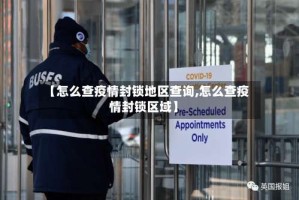 【怎么查疫情封锁地区查询,怎么查疫情封锁区域】