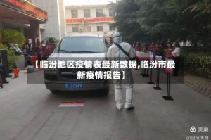 【临汾地区疫情表最新数据,临汾市最新疫情报告】
